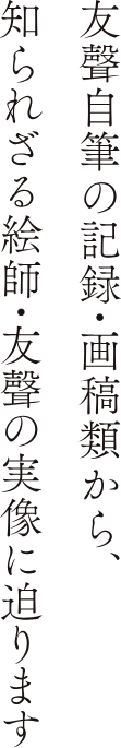 友聲の自筆の記録・画稿類から、知られざる絵師・友聲の実像に迫ります